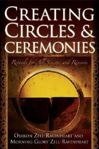 Creating Circles and Ceremonies.Rituals for All Seasons and Reasons.